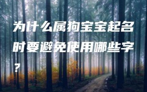 为什么属狗宝宝起名时要避免使用哪些字？