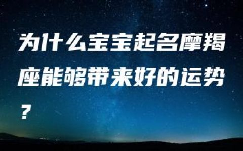 为什么宝宝起名摩羯座能够带来好的运势？