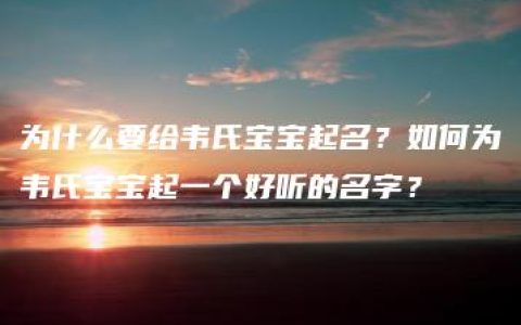 为什么要给韦氏宝宝起名？如何为韦氏宝宝起一个好听的名字？