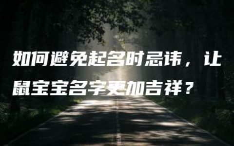 如何避免起名时忌讳，让鼠宝宝名字更加吉祥？