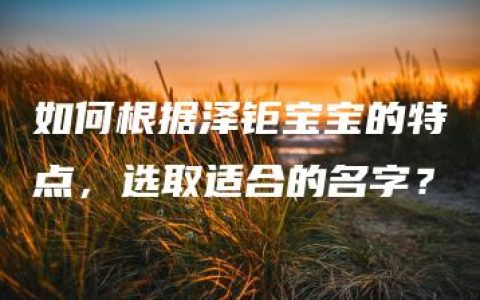 如何根据泽钜宝宝的特点，选取适合的名字？