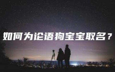 如何为论语狗宝宝取名？