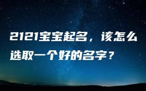 2121宝宝起名，该怎么选取一个好的名字？