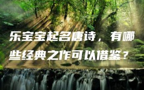 乐宝宝起名唐诗，有哪些经典之作可以借鉴？