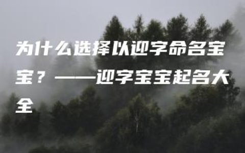 为什么选择以迎字命名宝宝？——迎字宝宝起名大全