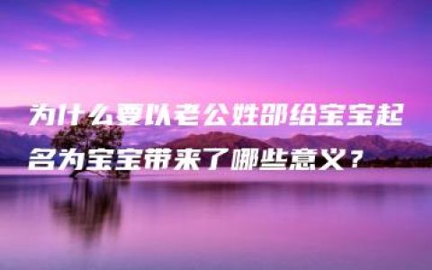 为什么要以老公姓邵给宝宝起名为宝宝带来了哪些意义？