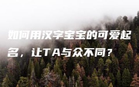 如何用汉字宝宝的可爱起名，让TA与众不同？