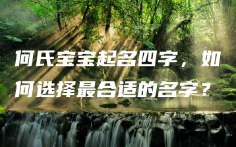 何氏宝宝起名四字，如何选择最合适的名字？