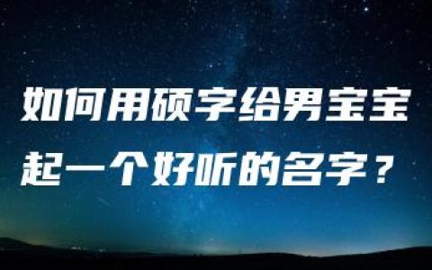 如何用硕字给男宝宝起一个好听的名字？