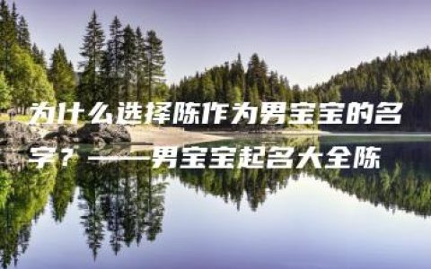 为什么选择陈作为男宝宝的名字？——男宝宝起名大全陈