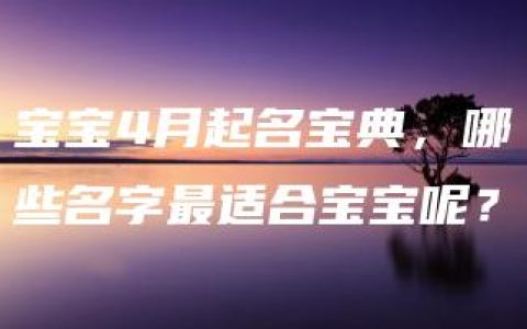 宝宝4月起名宝典，哪些名字最适合宝宝呢？