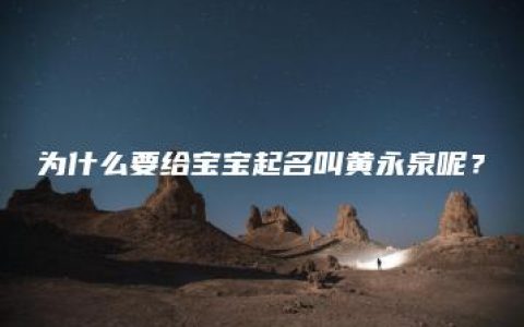 为什么要给宝宝起名叫黄永泉呢？