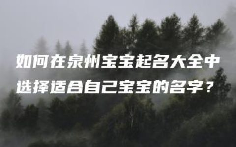 如何在泉州宝宝起名大全中选择适合自己宝宝的名字？