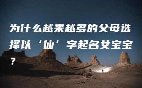 为什么越来越多的父母选择以‘仙’字起名女宝宝？