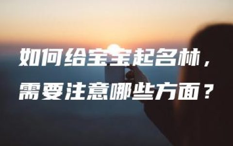 如何给宝宝起名林，需要注意哪些方面？