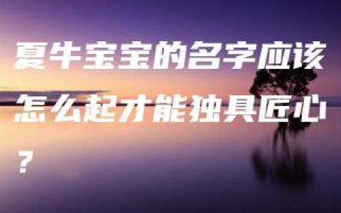 夏牛宝宝的名字应该怎么起才能独具匠心？