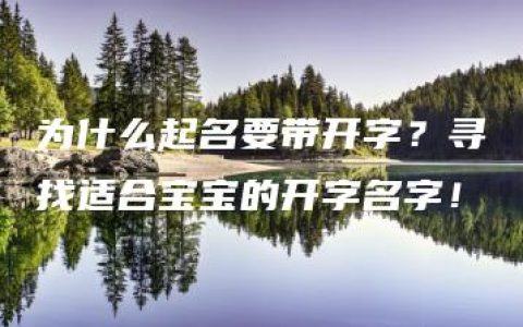 为什么起名要带开字？寻找适合宝宝的开字名字！