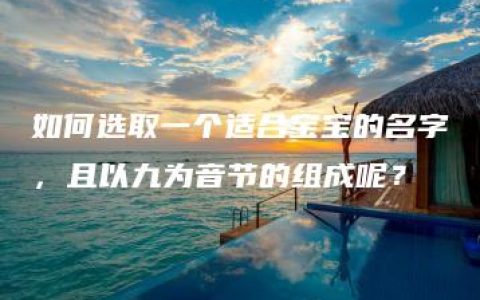 如何选取一个适合宝宝的名字，且以九为音节的组成呢？