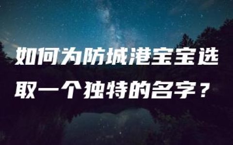 如何为防城港宝宝选取一个独特的名字？