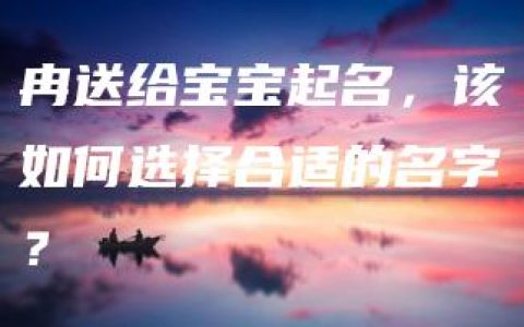 冉送给宝宝起名，该如何选择合适的名字？