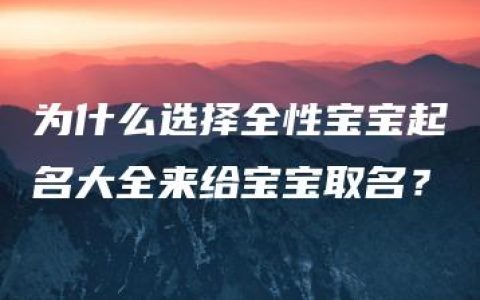 为什么选择全性宝宝起名大全来给宝宝取名？