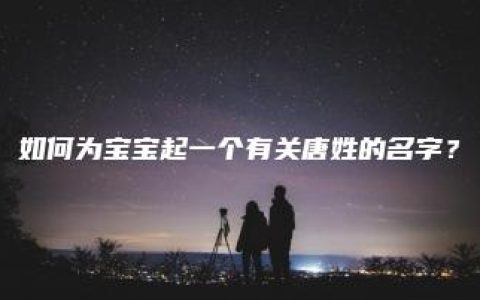 如何为宝宝起一个有关唐姓的名字？