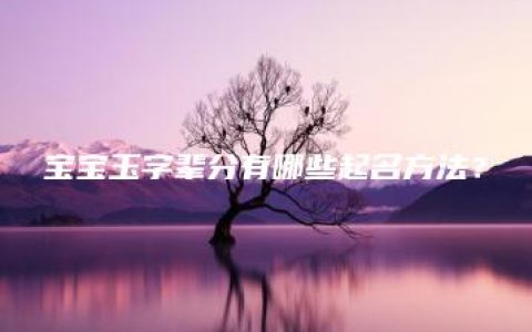 宝宝玉字辈分有哪些起名方法？