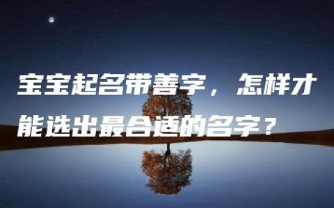 宝宝起名带善字，怎样才能选出最合适的名字？