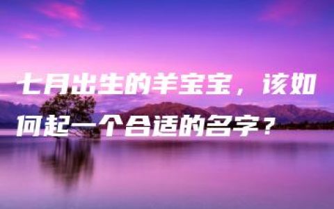 七月出生的羊宝宝，该如何起一个合适的名字？