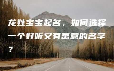 龙姓宝宝起名，如何选择一个好听又有寓意的名字？