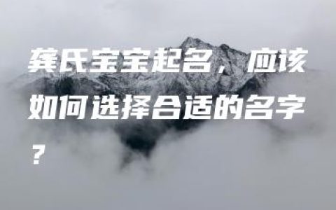 龚氏宝宝起名，应该如何选择合适的名字？