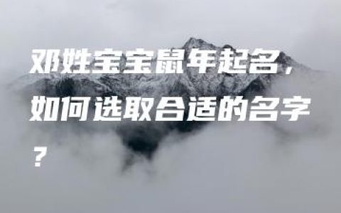 邓姓宝宝鼠年起名，如何选取合适的名字？