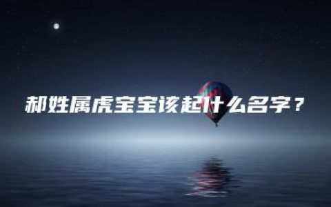 郝姓属虎宝宝该起什么名字？