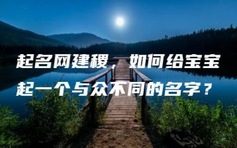 起名网建稷，如何给宝宝起一个与众不同的名字？