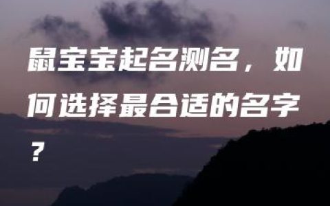 鼠宝宝起名测名，如何选择最合适的名字？