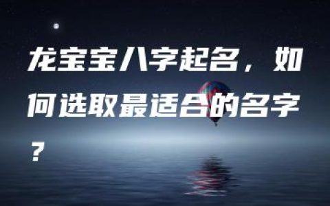 龙宝宝八字起名，如何选取最适合的名字？