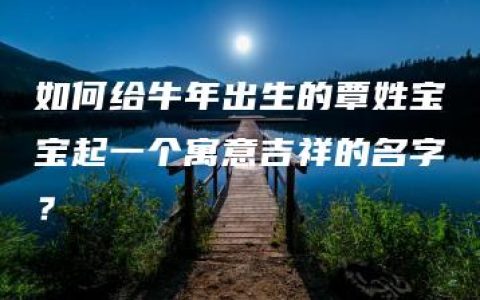 如何给牛年出生的覃姓宝宝起一个寓意吉祥的名字？