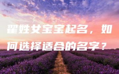 翟姓女宝宝起名，如何选择适合的名字？