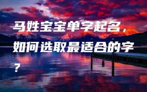 马姓宝宝单字起名，如何选取最适合的字？