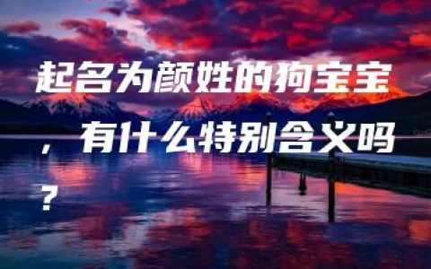 起名为颜姓的狗宝宝，有什么特别含义吗？