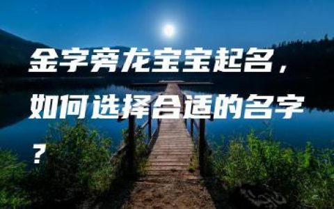 金字旁龙宝宝起名，如何选择合适的名字？