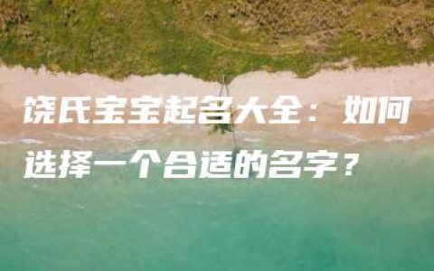 饶氏宝宝起名大全：如何选择一个合适的名字？