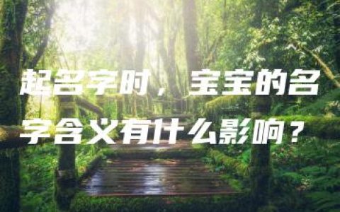 起名字时，宝宝的名字含义有什么影响？