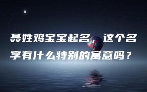 聂姓鸡宝宝起名，这个名字有什么特别的寓意吗？