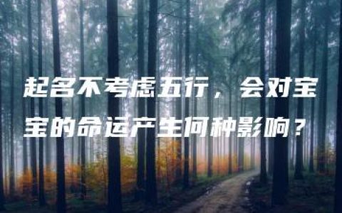 起名不考虑五行，会对宝宝的命运产生何种影响？