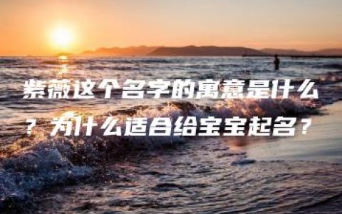 紫薇这个名字的寓意是什么？为什么适合给宝宝起名？