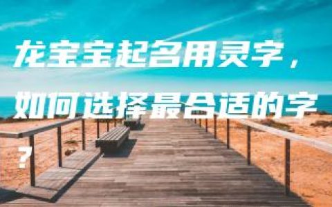 龙宝宝起名用灵字，如何选择最合适的字？