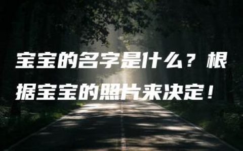 宝宝的名字是什么？根据宝宝的照片来决定！