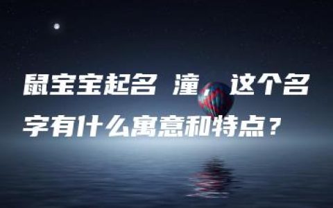 鼠宝宝起名玥潼，这个名字有什么寓意和特点？