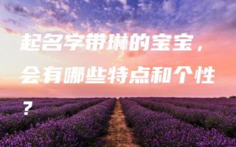 起名字带琳的宝宝，会有哪些特点和个性？